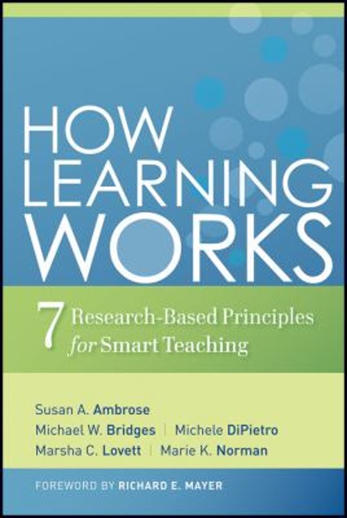How Learning Works : Seven Research-Based Principles for Smart Te