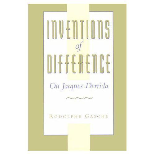Inventions of Difference: On Jacques Derrida – Gasché, Rodolphe