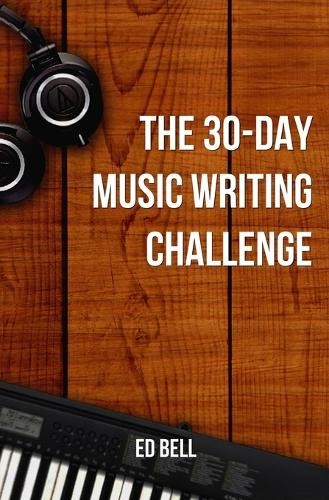 Ed Bell The 30-Day Music Writing Challenge (Paperback)