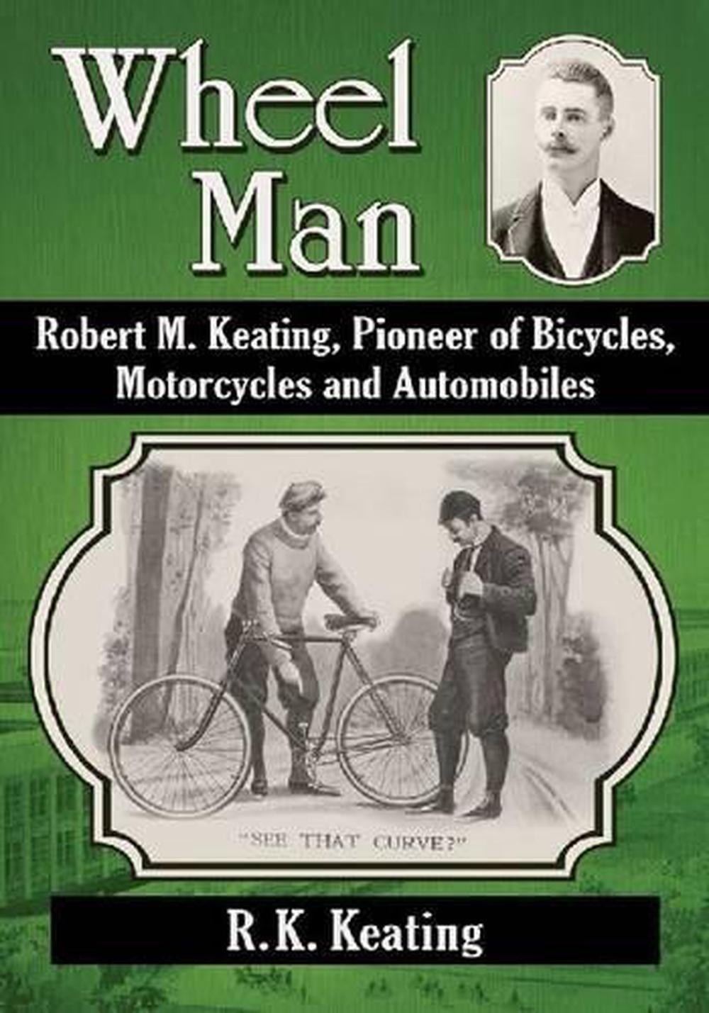 Wheel Man: Robert M. Keating, Pioneer of Bicycles, Motorcycles and Automobiles b