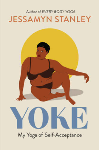 Yoke: My Yoga of Self-Acceptance – Paperback By Stanley, Jessamyn – GOOD