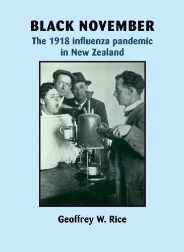BLACK NOVEMBER: THE 1918 INFLUENZA PANDEMIC IN NEW ZEALAND By Geoffrey Rice