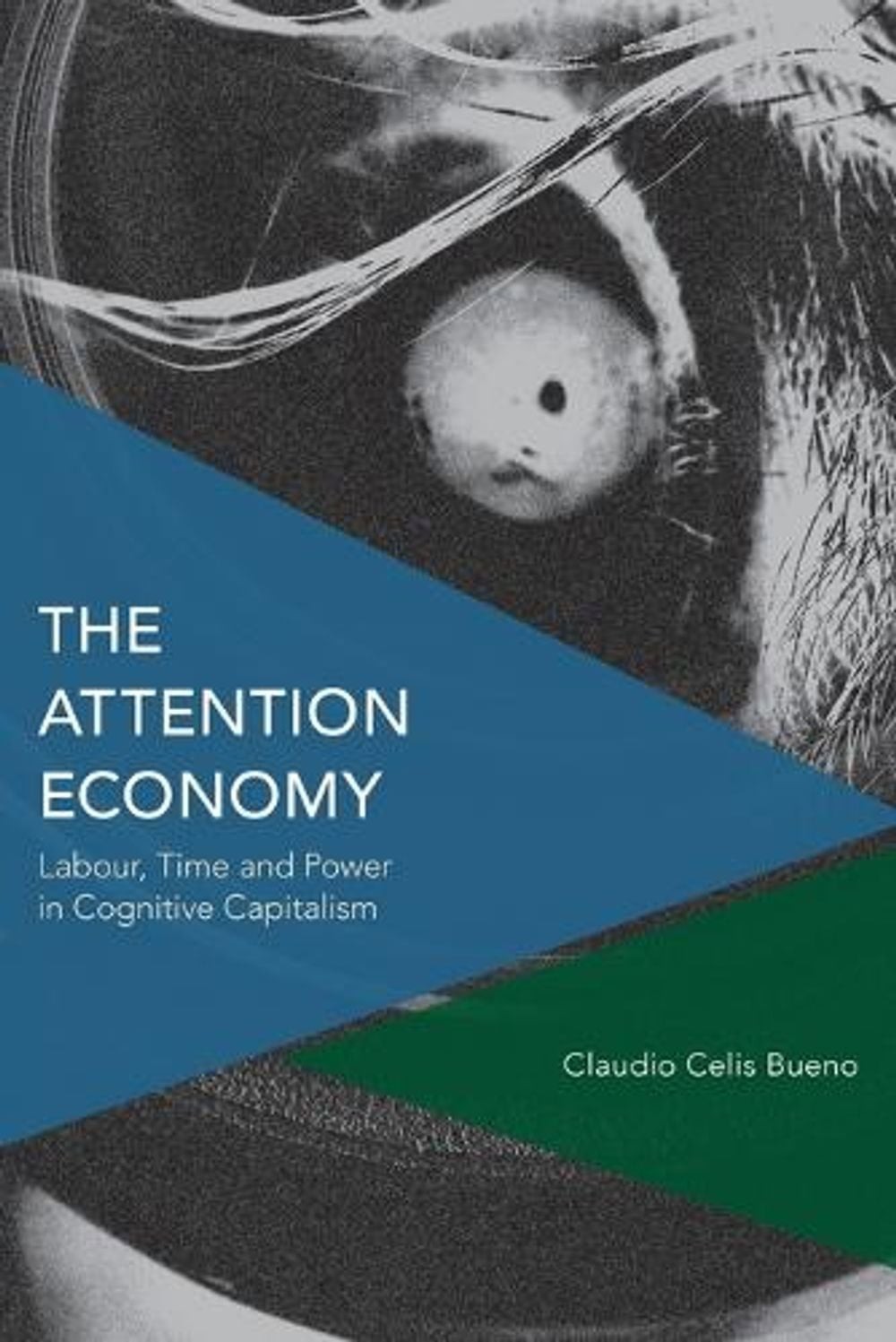 The Attention Economy: Labour, Time and Power in Cognitive Capitalism by Claudio