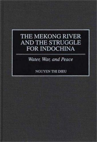 Mekong River and the Struggle for Indochina : Water, War, and Peace, Hardcove…