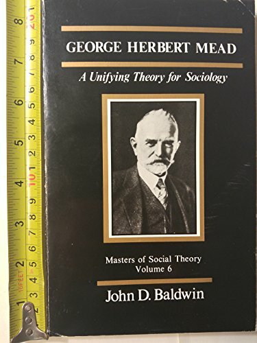 George Herbert Mead : A Unifying Theory for Sociology by John D. Baldwin…