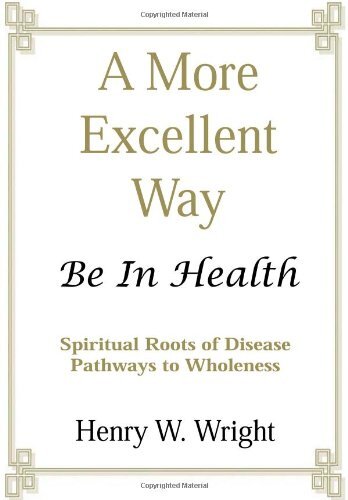 A More Excellent Way: Be In Health by Henry Wright