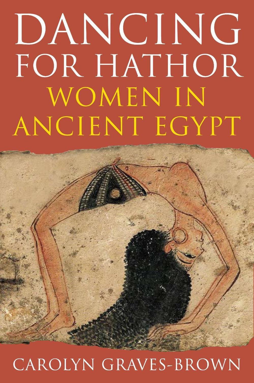Dancing for Hathor: Women in Ancient Egypt by Dr Carolyn Graves-Brown (English)