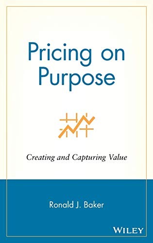 PRICING ON PURPOSE: CREATING AND CAPTURING VALUE By Ronald J. Baker – Hardcover