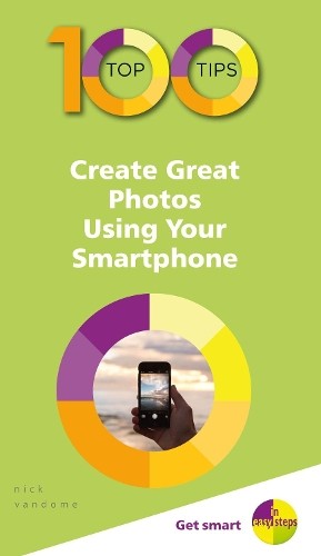 Nick Vandome 100 Top Tips – Create Great Photos Using Your Smartphon (Paperback)