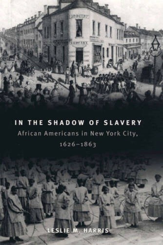 In the Shadow of Slavery: African Americans in New York City, 1626-1863 ( – GOOD