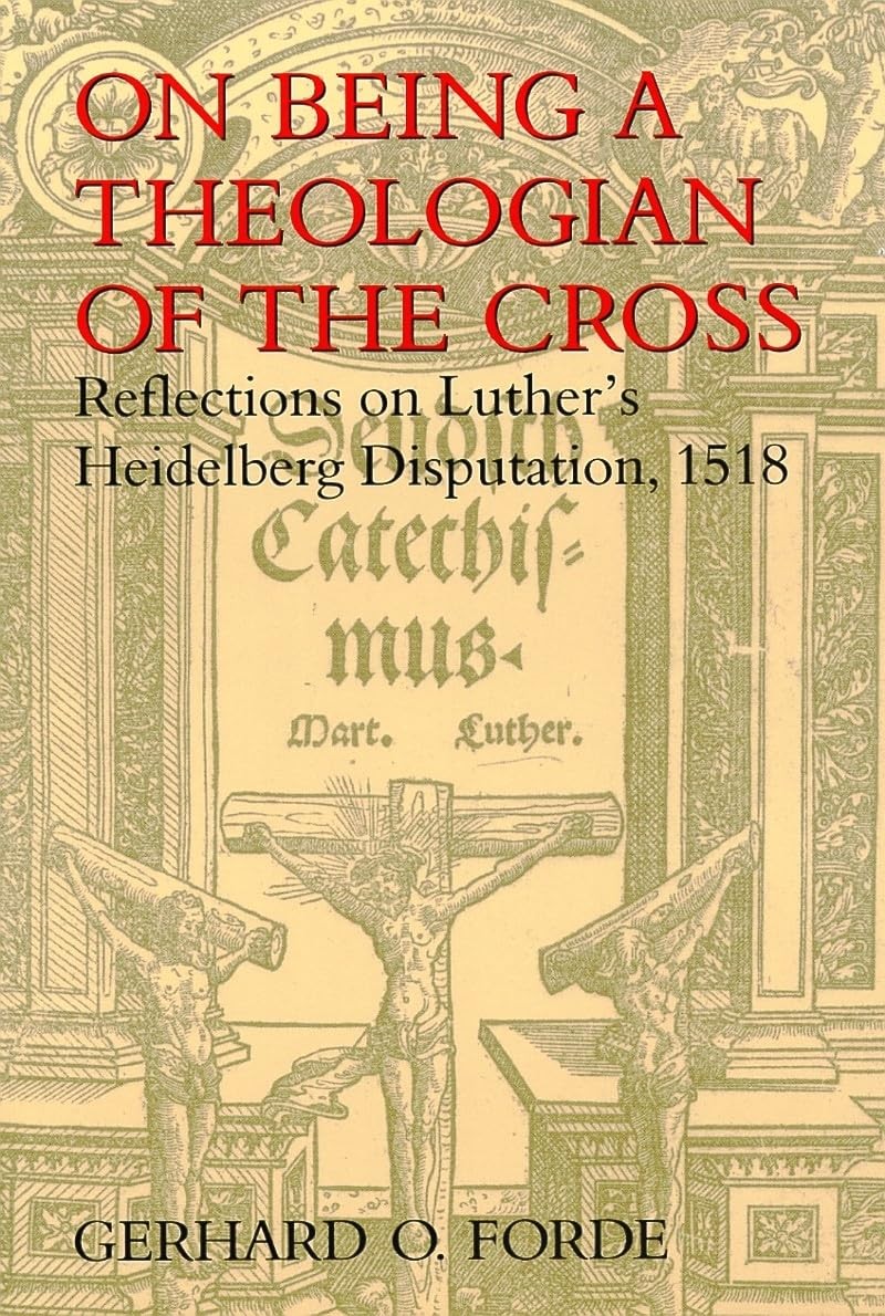 On Being a Theologian of the Cross: Reflections on Luther’s Heidelberg Dispu…