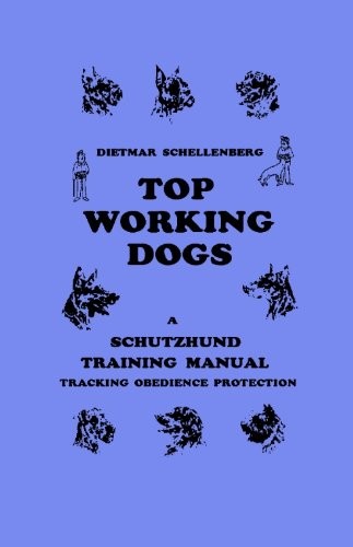 SCHUTZHUND TOP WORKING DOGS, TRAINING MANUAL By Dietmar Schellenberg