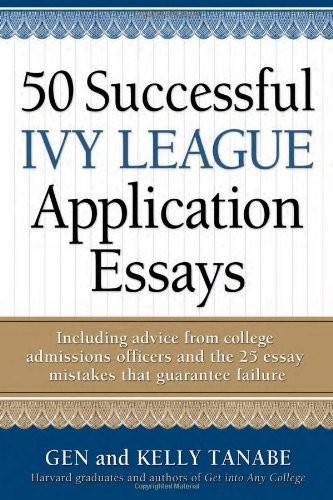 50 SUCCESSFUL IVY LEAGUE APPLICATION ESSAYS By Gen Tanabe & Kelly Tanabe **NEW**