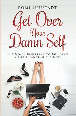 Get Over Your Damn Self: The No-BS Blueprint to Building A Life-Changing…