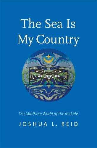 The Sea Is My Country: The Maritime World of the Makahs (The Henry Roe Cloud Ser
