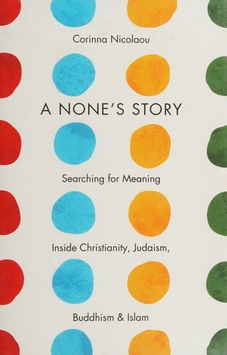 A None’s Story: Searching for Meaning Inside Christianity, Judaism, Buddhism, an