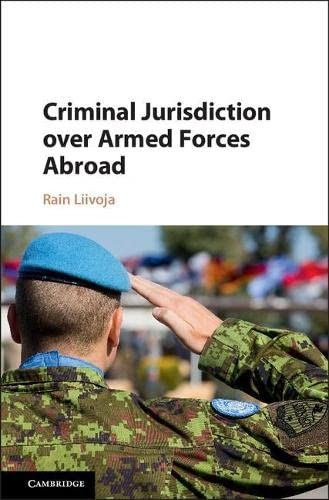 Criminal Jurisdiction over Armed Forces Abroad By Rain Liivoja