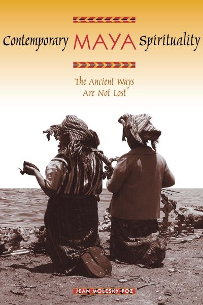 Contemporary Maya Spirituality : The Ancient Ways Are Not Lost, Paperback by …