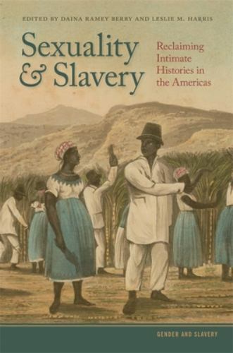 Sexuality and Slavery: Reclaiming Intimate Histories in the Americas (Gender an