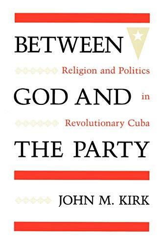Between God and the Party: Religion and Politics in Revolutionary Cuba, Kirk-,