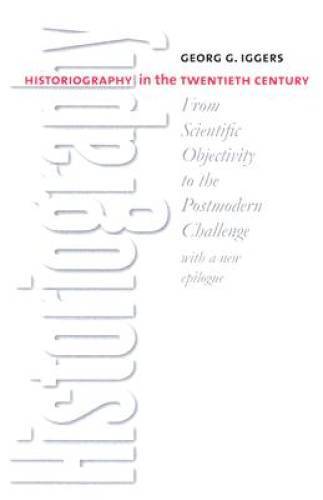 Historiography in the Twentieth Century: From Scientific Objectivity to t – GOOD