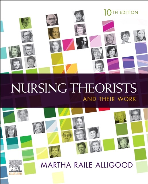 NURSING THEORISTS & THEIR WORK by Martha Raile, RN, PhD, ANEF Professor