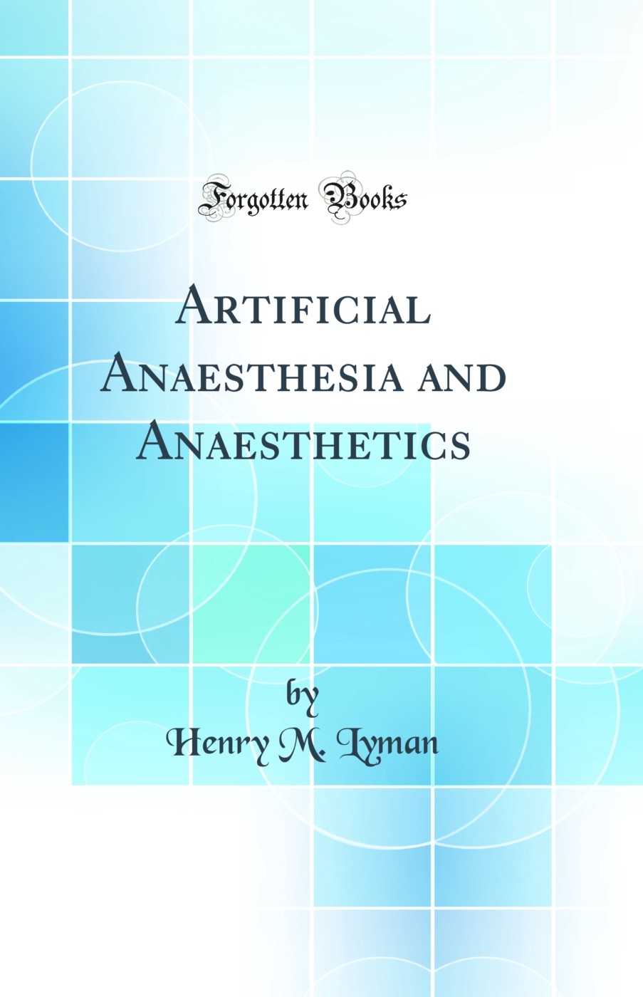 Artificial Anaesthesia and Anaesthetics (Classic Reprint)