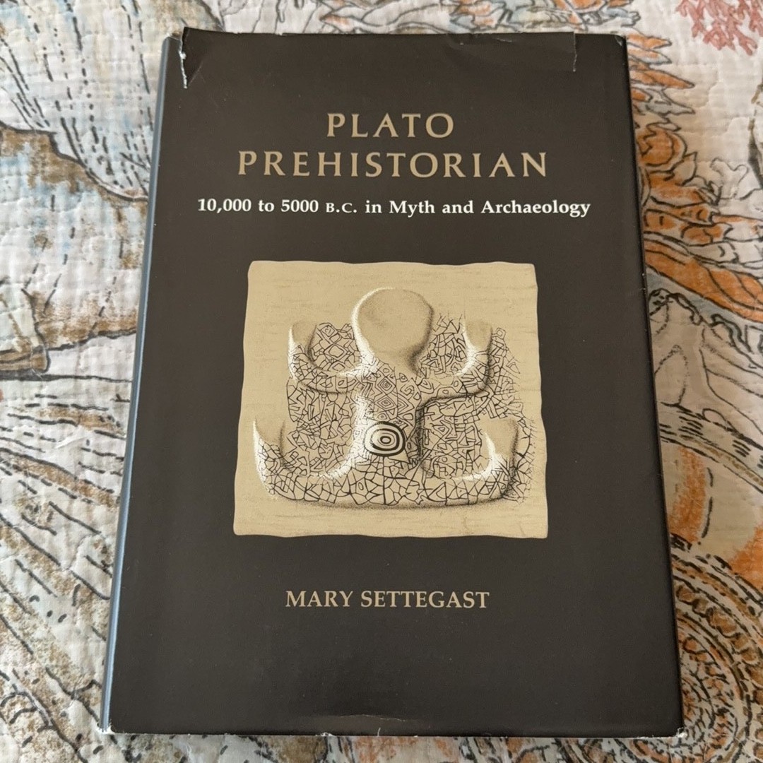 Plato Prehistorian: 10,000 to 5000 B.C. in Myth and Archaeology – Mary Settegast