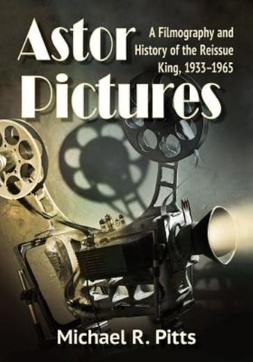 Astor Pictures: A Filmography And History Of The Reissue Kin…