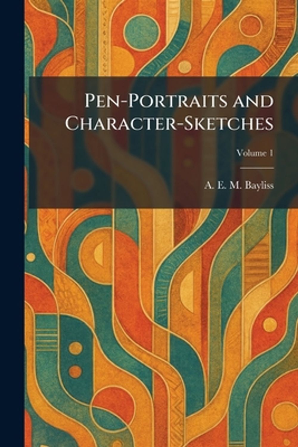 Pen-Portraits and Character-Sketches by A.E.M. Bayliss Paperback Book