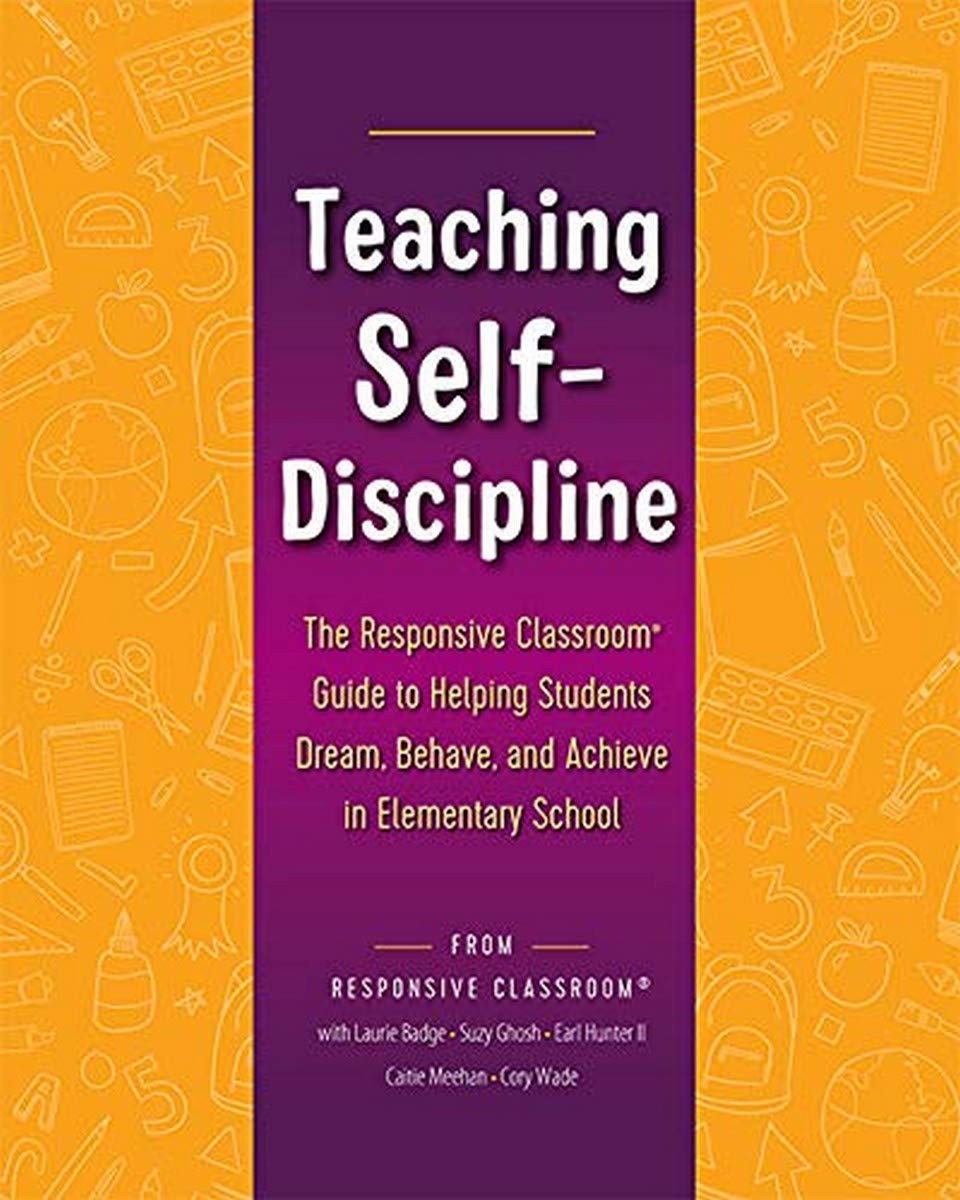 Teaching Self-Discipline: The Responsive Classroom Guide to Helping Students…