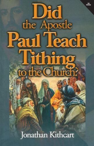 Did the Apostle Paul Teach Tithing to the Church? by Kithcart, Jonathan