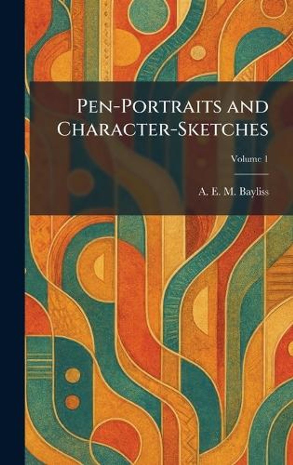 Pen-Portraits and Character-Sketches by A.E.M. Bayliss Hardcover Book
