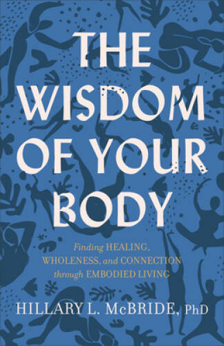 The Wisdom of Your Body: Finding Healing, Wholeness, and Connection – VERY GOOD