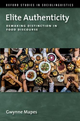 Elite Authenticity: Remaking Distinction in Food Discourse (Oxford Studies i…