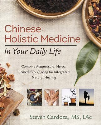 Chinese Holistic Medicine in Your Daily Life: Combine Acupressure, Herbal Remedi