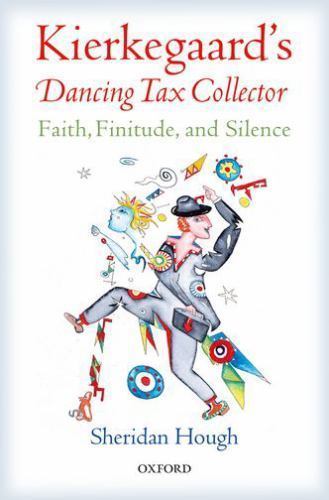Kierkegaard’s Dancing Tax Collector: Faith, Finitude, and Silence by Hough, She