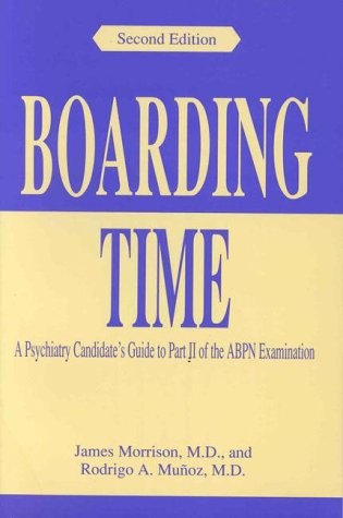 BOARDING TIME: A PSYCHIATRY CANDIDATE’S GUIDE TO PART II By James R. Morrison