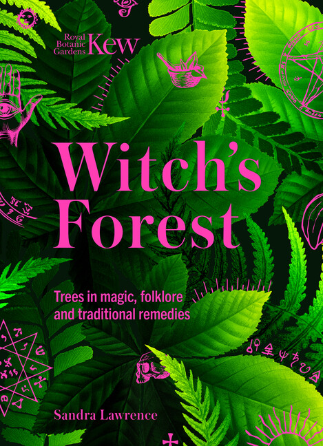 Kew: The Witch’s Forest: Trees In Folklore, Magic And Traditional Medicine