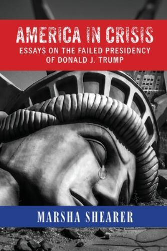 America in Crisis: Essays on the Failed Presidency of Donald J. Trump