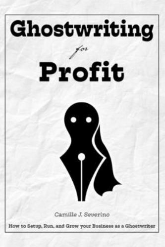 Ghostwriting for Profit: How to Setup, Run, and Grow your Business as a Ghost…