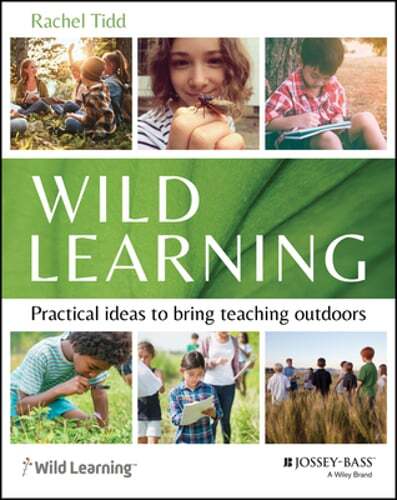 Wild Learning: Practical Ideas to Bring Teaching Outdoors by Rachel Tidd: New