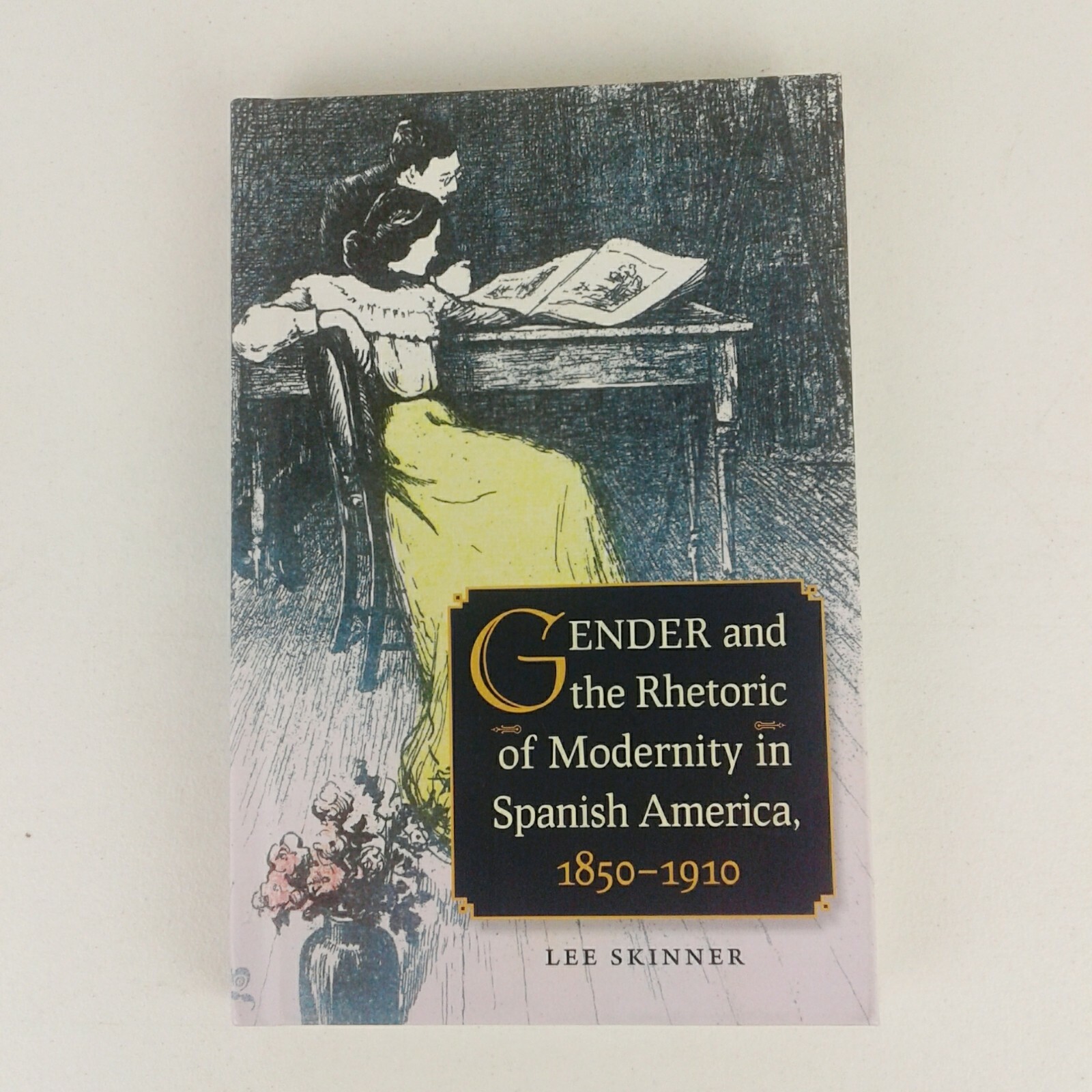 Gender and Rhetoric of Modernity in Spanish America1850-1910 Lee Skinner Book