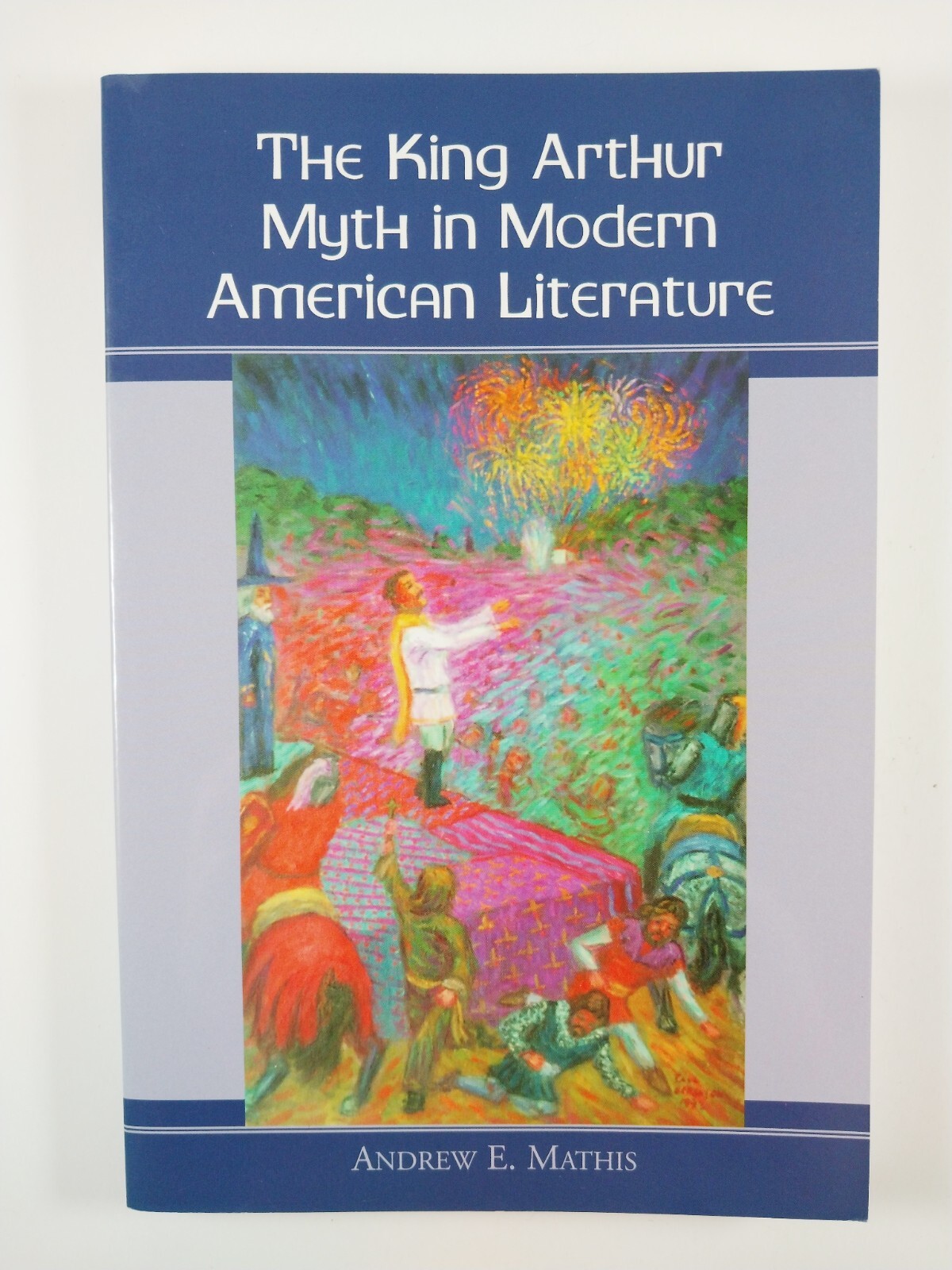 King Arthur Myth in Modern American Fiction .. by Andrew Mathis (2001, TPB)