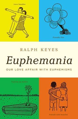 Euphemania: Our Love Affair with Euphemisms – Hardcover By Keyes, Ralph – GOOD