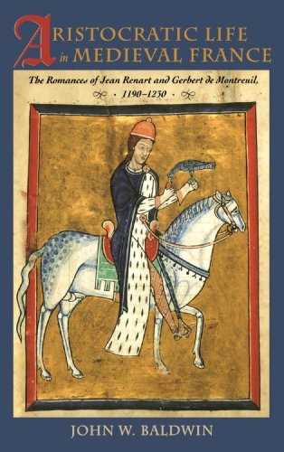ARISTOCRATIC LIFE IN MEDIEVAL FRANCE: THE ROMANCES OF JEAN By John W. Baldwin VG