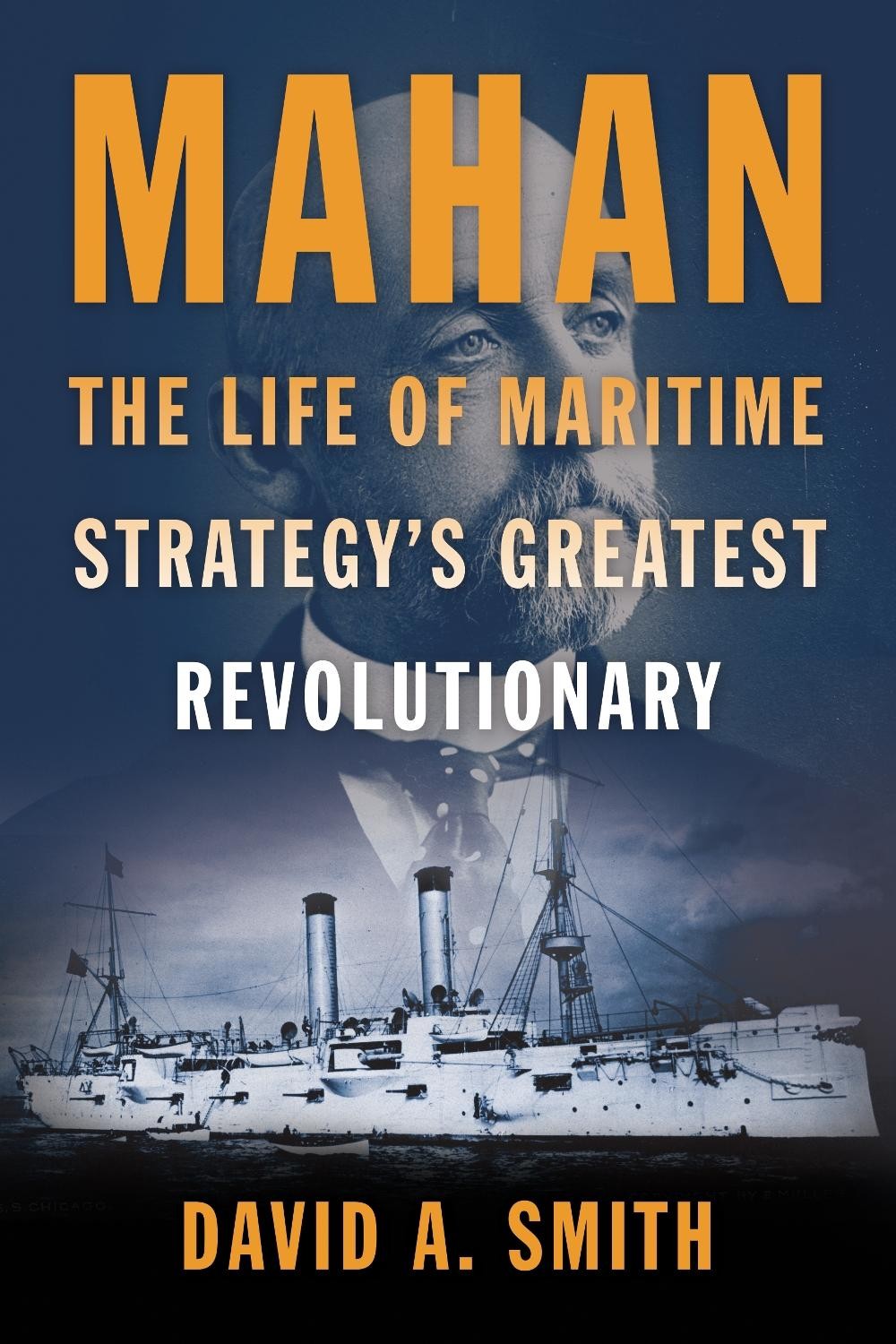 Mahan: The Life of Maritime Strategy’s Greatest Revolutionary by David A. Smith