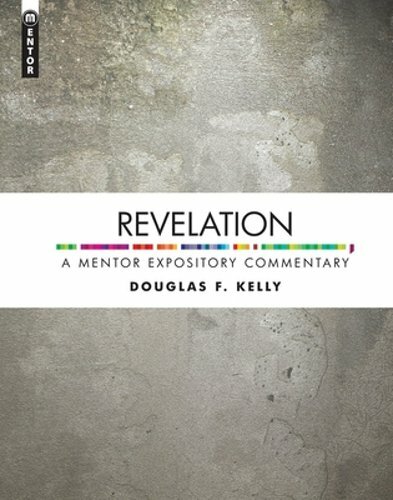 Revelation: A Mentor Expository Commentary by Douglas F Kelly: New