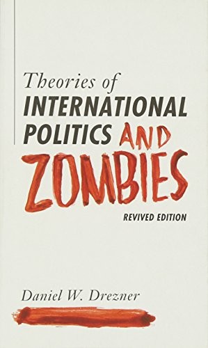 THEORIES OF INTERNATIONAL POLITICS AND ZOMBIES: REVIVED By Daniel W. Drezner NEW