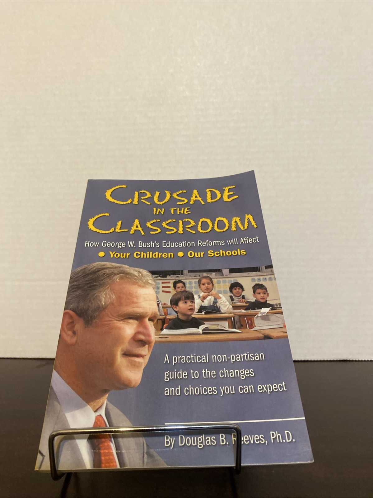 Crusade in the Classroom : How George W. Bush’s Education Reforms Will Affect…